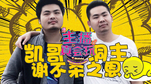 【主播真会玩】124:洞主凯哥谢不杀之恩!